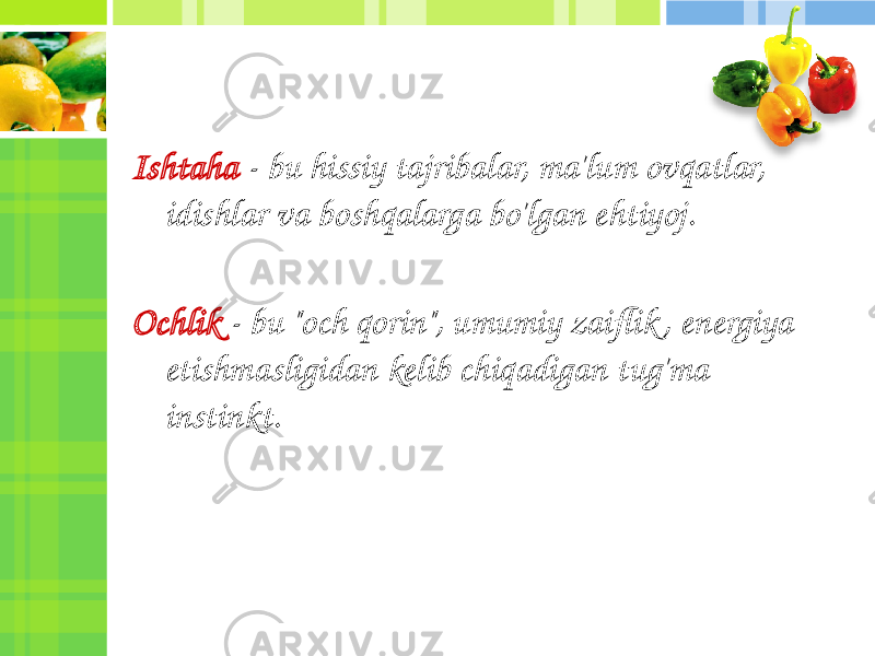 Ishtaha - bu hissiy tajribalar, ma&#39;lum ovqatlar, idishlar va boshqalarga bo&#39;lgan ehtiyoj. Ochlik - bu &#34;och qorin&#34;, umumiy zaiflik , energiya etishmasligidan kelib chiqadigan tug&#39;ma instinkt. 