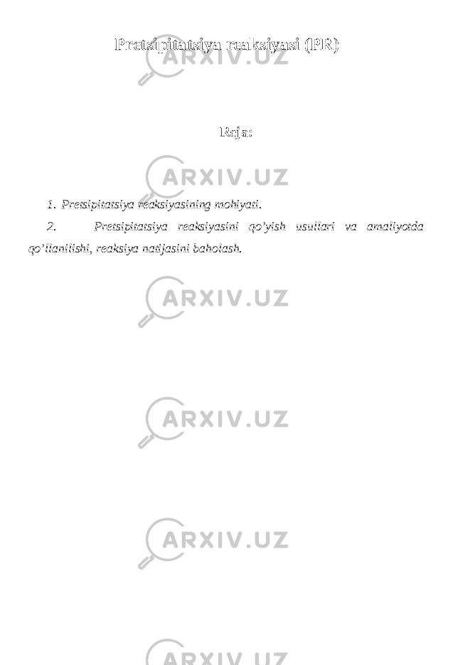 Pretsipitatsiya reaksiyasi (PR) Reja: 1. Pretsipitatsiya reaksiyasining mohiyati. 2. Pretsipitatsiya reaksiyasini qo’yish usullari va amaliyotda qo’llanilishi, reaksiya natijasini baholash. 