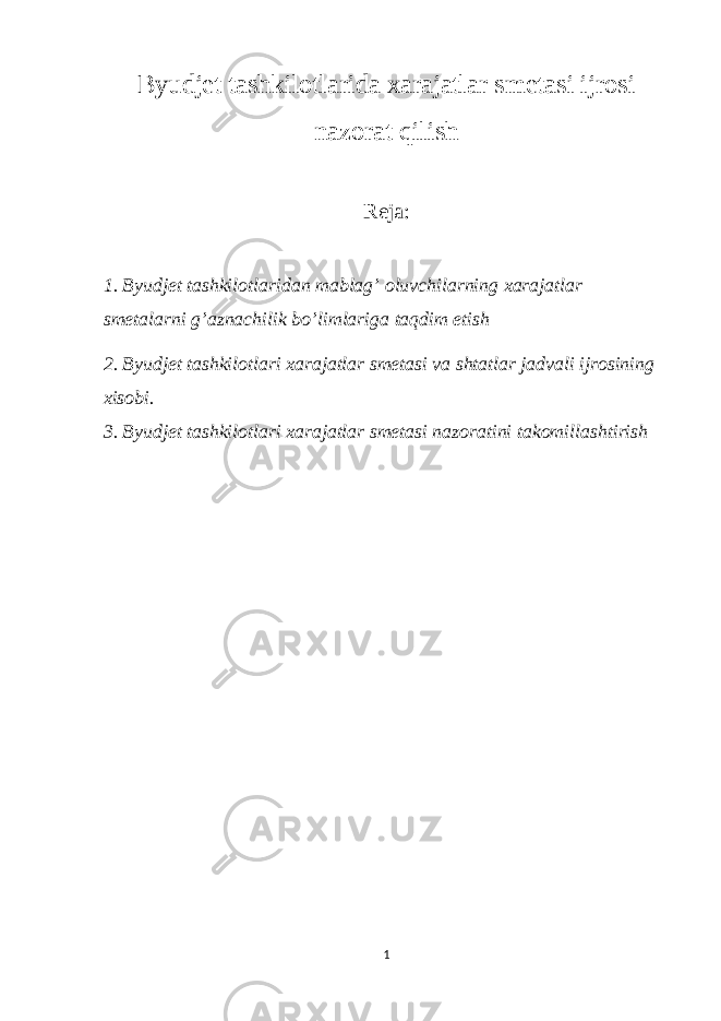 Byudjet tashkilotlarida xarajatlar smetasi ijrosi nazorat qilish Reja: 1. Byudjet tashkilotlaridan mablag’ oluvchilarning xarajatlar smetalarni g’aznachilik bo’limlariga taqdim etish 2. Byudjet tashkilotlari xarajatlar smetasi va shtatlar jadvali ijrosining xisobi. 3. Byudjet tashkilotlari xarajatlar smetasi nazoratini takomillashtirish 1 