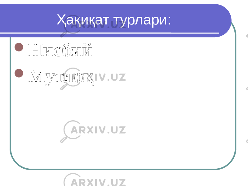 Ҳақиқат турлари:  Нисбий  Мутлоқ 