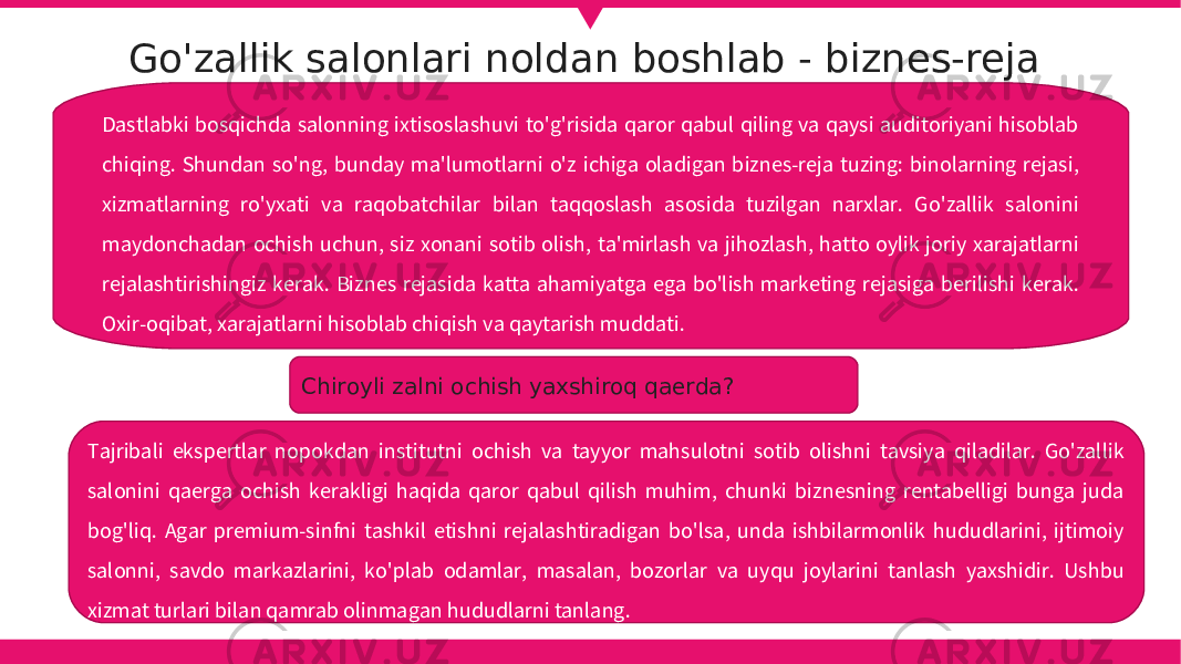  Go&#39;zallik salonlari noldan boshlab - biznes-reja Dastlabki bosqichda salonning ixtisoslashuvi to&#39;g&#39;risida qaror qabul qiling va qaysi auditoriyani hisoblab chiqing. Shundan so&#39;ng, bunday ma&#39;lumotlarni o&#39;z ichiga oladigan biznes-reja tuzing: binolarning rejasi, xizmatlarning ro&#39;yxati va raqobatchilar bilan taqqoslash asosida tuzilgan narxlar. Go&#39;zallik salonini maydonchadan ochish uchun, siz xonani sotib olish, ta&#39;mirlash va jihozlash, hatto oylik joriy xarajatlarni rejalashtirishingiz kerak. Biznes rejasida katta ahamiyatga ega bo&#39;lish marketing rejasiga berilishi kerak. Oxir-oqibat, xarajatlarni hisoblab chiqish va qaytarish muddati. Chiroyli zalni ochish yaxshiroq qaerda? Tajribali ekspertlar nopokdan institutni ochish va tayyor mahsulotni sotib olishni tavsiya qiladilar. Go&#39;zallik salonini qaerga ochish kerakligi haqida qaror qabul qilish muhim, chunki biznesning rentabelligi bunga juda bog&#39;liq. Agar premium-sinfni tashkil etishni rejalashtiradigan bo&#39;lsa, unda ishbilarmonlik hududlarini, ijtimoiy salonni, savdo markazlarini, ko&#39;plab odamlar, masalan, bozorlar va uyqu joylarini tanlash yaxshidir. Ushbu xizmat turlari bilan qamrab olinmagan hududlarni tanlang. 