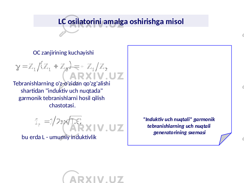 LC osilatorini amalga oshirishga misol &#34;Induktiv uch nuqtali&#34; garmonik tebranishlarning uch nuqtali generatorining sxemasiOC zanjirining kuchayishi Tebranishlarning o&#39;z-o&#39;zidan qo&#39;zg&#39;alishi shartidan &#34;induktiv uch nuqtada&#34; garmonik tebranishlarni hosil qilish chastotasi. bu erda L - umumiy induktivlik   2 1 3 1 1 Z Z Z Z Z      LC 2 1 f г   