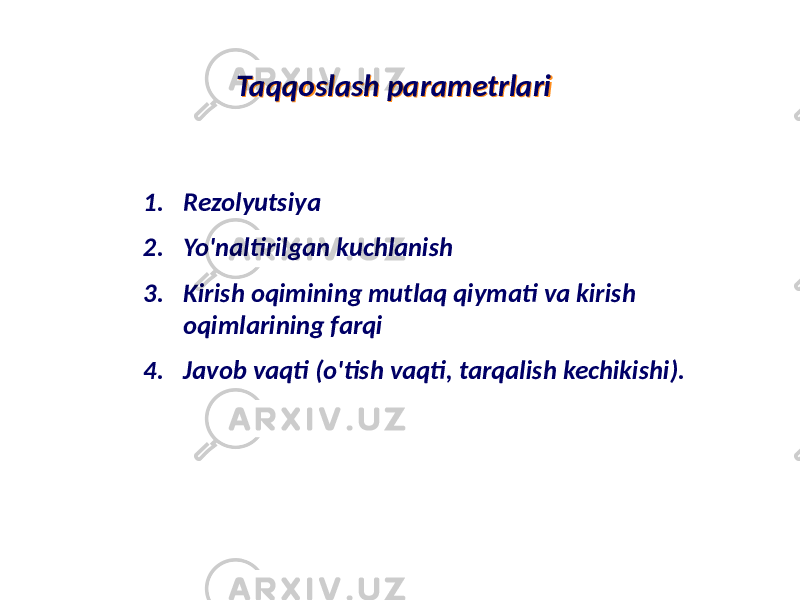 Taqqoslash parametrlari Taqqoslash parametrlari 1. Rezolyutsiya 2. Yo&#39;naltirilgan kuchlanish 3. Kirish oqimining mutlaq qiymati va kirish oqimlarining farqi 4. Javob vaqti (o&#39;tish vaqti, tarqalish kechikishi). 