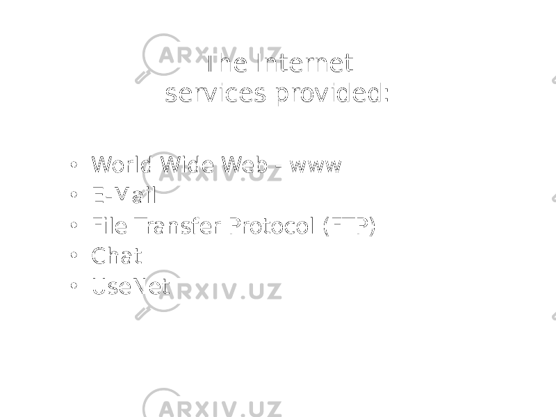The Internet services provided: • World Wide Web - www • E-Mail • File Transfer Protocol (FTP) • Chat • UseNet 