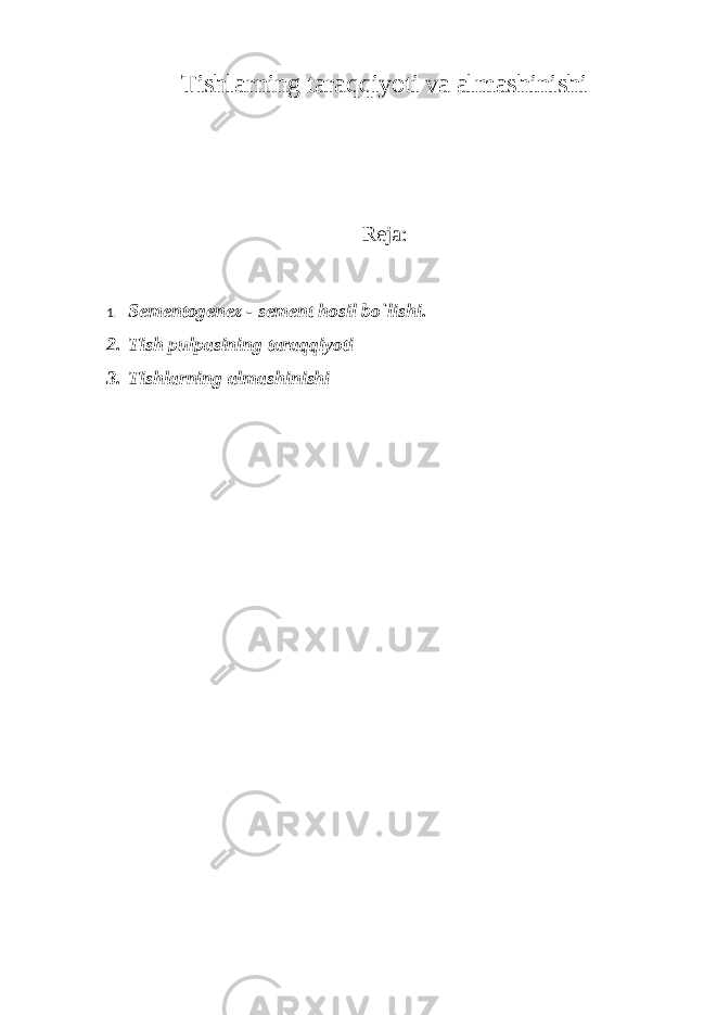 Tishlarning taraqqiyoti va almashinishi Reja: 1. Sementogenez - sement hosil bo`lishi . 2. Tish pulpasining taraqqiyoti 3. Tishlarning almashinishi 