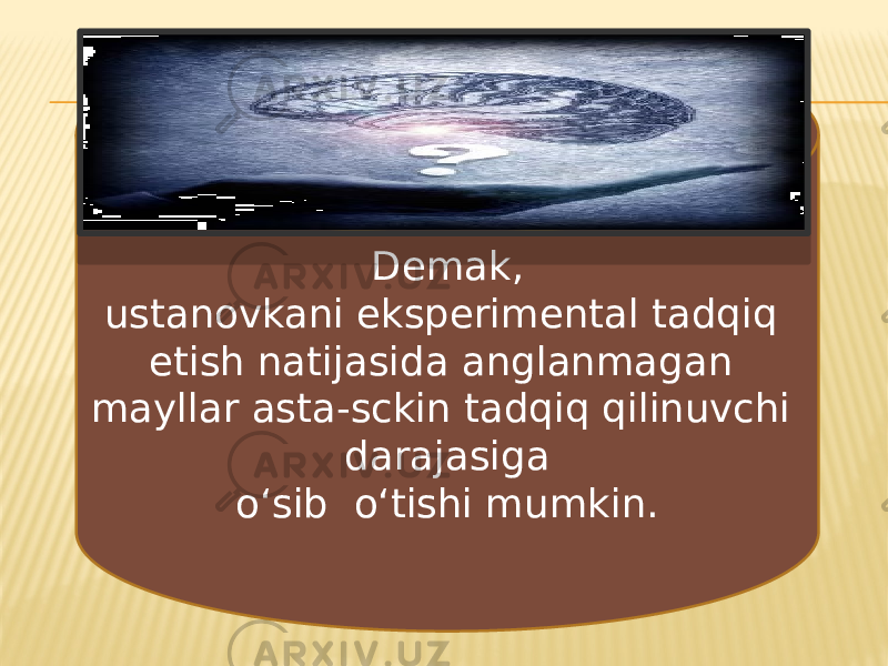 Demak, ustanovkani eksperimental tadqiq etish natijasida anglanmagan mayllar asta-sckin tadqiq qilinuvchi darajasiga o‘sib o‘tishi mumkin. 