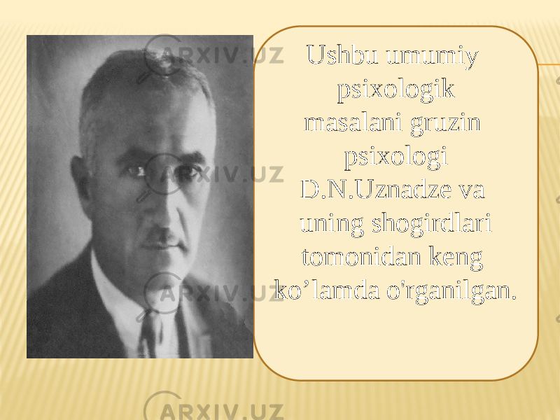 Ushbu umumiy psixologik masalani gruzin psixologi D.N.Uznadze va uning shogirdlari tomonidan keng ko’lamda o&#39;rganilgan. 