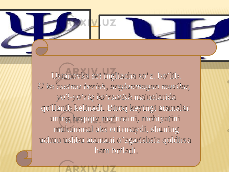 Ustanovka sei inglizcha so’z. bo’lib. U ko&#39;rsatma berish, anglanmagan mavllar, yo&#39;l-yo‘riq ko‘rsatish ma&#39;nolarida qo&#39;llanib kelinadi. Biroq keyingi atamalar uning haqiqiy ma’nosini, mohiyatini mukammal aks ettirmaydi, shuning uchun ushbu atamani o’zgarishsiz qoldirsa ham bo&#39;ladi. 