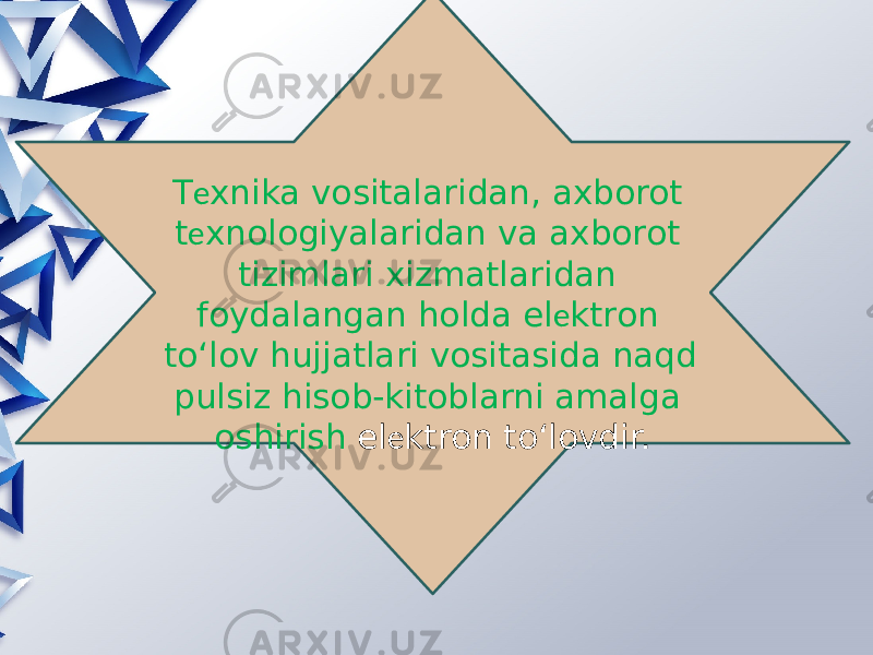 T е xnika vositalaridan, axborot t е xnologiyalaridan va axborot tizimlari xizmatlaridan foydalangan holda el е ktron to‘lov hujjatlari vositasida naqd pulsiz hisob-kitoblarni amalga oshirish el е ktron to‘lovdir. 