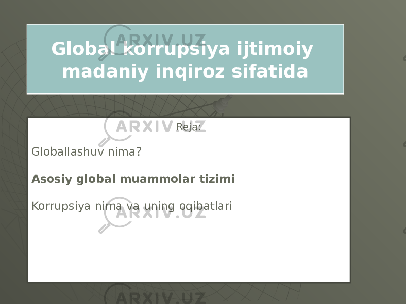 Global korrupsiya ijtimoiy madaniy inqiroz sifatida Reja: Globallashuv nima? Asosiy global muammolar tizimi Korrupsiya nima va uning oqibatlari 