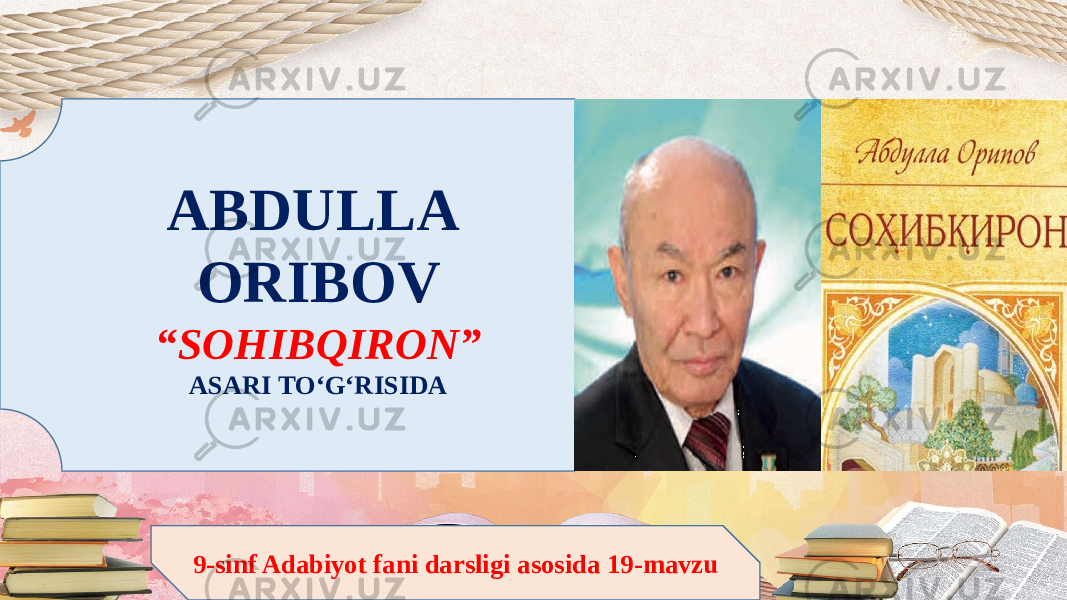 ABDULLA ORIBOV “ SOHIBQIRON” ASARI TO‘G‘RISIDA 9-sinf Adabiyot fani darsligi asosida 19-mavzu 