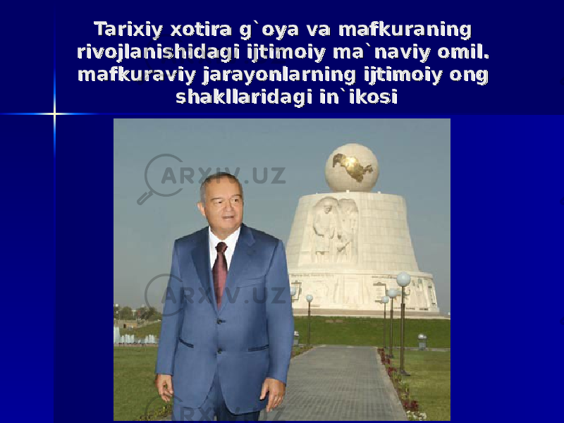 Tarixiy xotira g`oya va mafkuraning Tarixiy xotira g`oya va mafkuraning rivojlanishidagi ijtimoiy ma`naviy omil. rivojlanishidagi ijtimoiy ma`naviy omil. mafkuraviy jarayonlarning ijtimoiy ong mafkuraviy jarayonlarning ijtimoiy ong shakllaridagi in`ikosishakllaridagi in`ikosi 