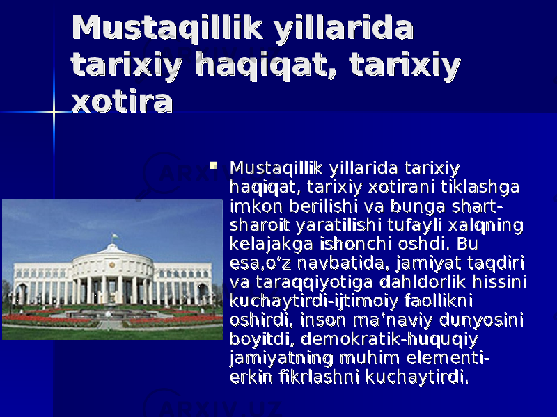 Mustaqillik yillarida Mustaqillik yillarida tarixiy haqiqat, tarixiy tarixiy haqiqat, tarixiy xotira xotira  Mustaqillik yillarida tarixiy Mustaqillik yillarida tarixiy haqiqat, tarixiy xotirani tiklashga haqiqat, tarixiy xotirani tiklashga imkon berilishi va bunga shart-imkon berilishi va bunga shart- sharoit yaratilishi tufayli xalqning sharoit yaratilishi tufayli xalqning kelajakga ishonchi oshdi. Bu kelajakga ishonchi oshdi. Bu esa,o‘z navbatida, jamiyat taqdiri esa,o‘z navbatida, jamiyat taqdiri va taraqqiyotiga dahldorlik hissini va taraqqiyotiga dahldorlik hissini kuchaytirdi-ijtimoiy faollikni kuchaytirdi-ijtimoiy faollikni oshirdi, inson ma’naviy dunyosini oshirdi, inson ma’naviy dunyosini boyitdi, demokratik-huquqiy boyitdi, demokratik-huquqiy jamiyatning muhim elementi-jamiyatning muhim elementi- erkin fikrlashni kuchaytirdi. erkin fikrlashni kuchaytirdi. 