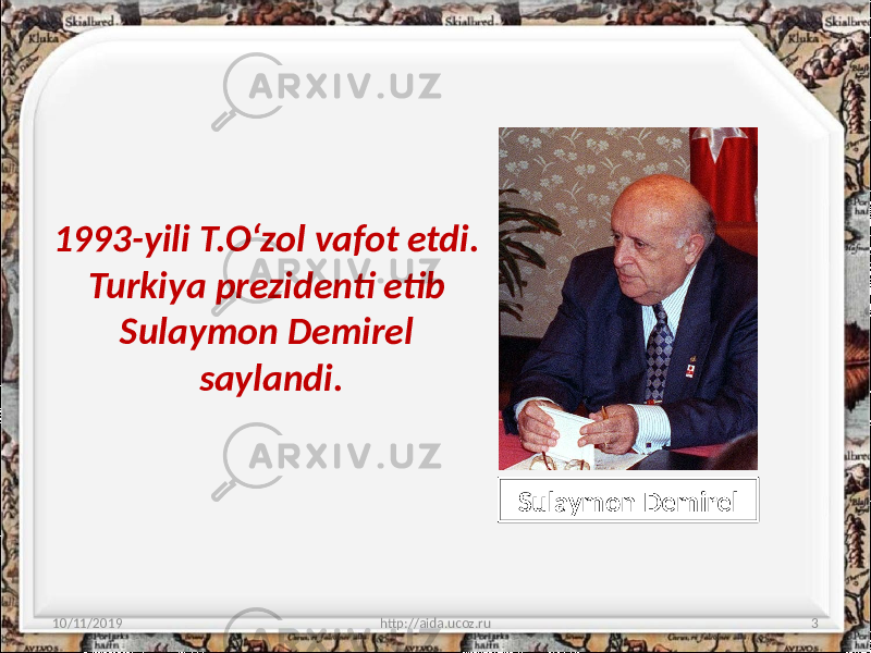1993-yili T.O‘zol vafot etdi. Turkiya prezidenti etib Sulaymon Demirel saylandi. 10/11/2019 http://aida.ucoz.ru 3Sulaymon Demirel 