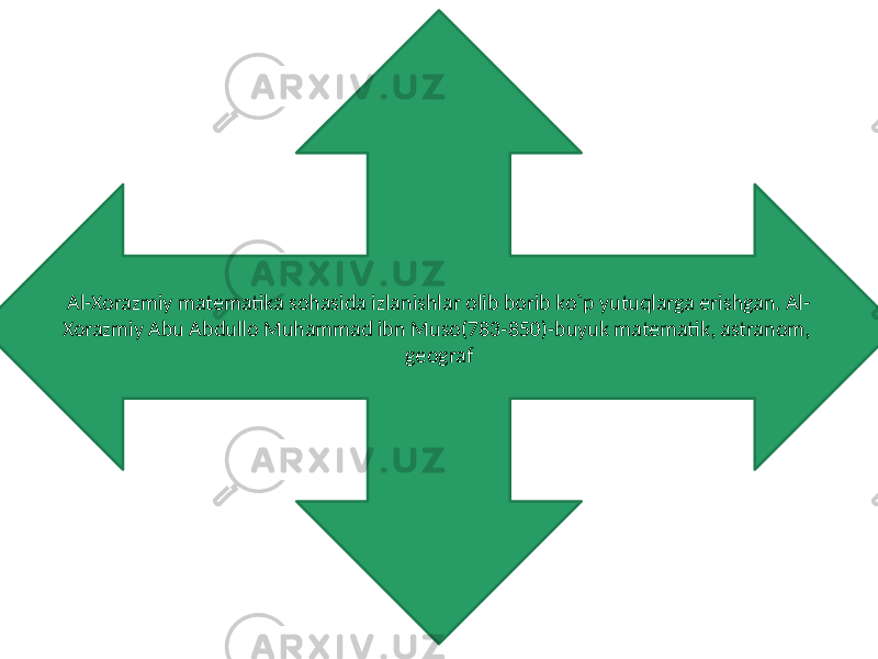 Al-Xorazmiy matematika sohasida izlanishlar olib borib ko`p yutuqlarga erishgan. Al- Xorazmiy Abu Abdullo Muhammad ibn Muso(783-850)-buyuk matematik, astranom, geograf 