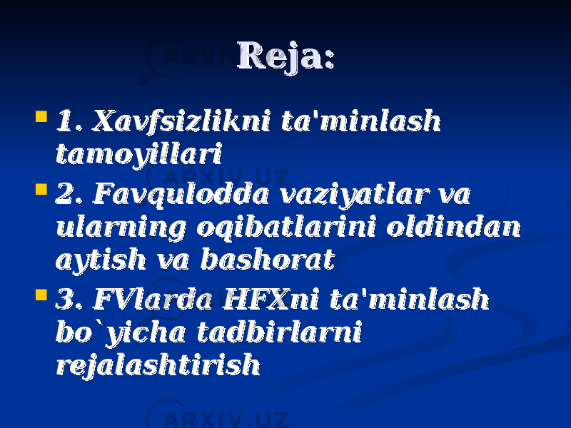 Rеja:Rеja:  1. Xavfsizlikni ta&#39;minlash 1. Xavfsizlikni ta&#39;minlash tamoyillaritamoyillari  2. Favqulodda vaziyatlar va 2. Favqulodda vaziyatlar va ularning oqibatlarini oldindan ularning oqibatlarini oldindan aytish va bashorataytish va bashorat  3. FVlarda HFXni ta&#39;minlash 3. FVlarda HFXni ta&#39;minlash bo`yicha tadbirlarni bo`yicha tadbirlarni rr ее jalashtirishjalashtirish 