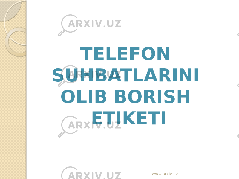 TELEFON SUHBATLARINI OLIB BORISH ETIKETI www.arxiv.uz 