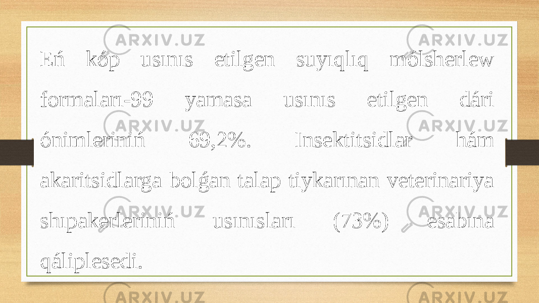 Eń kóp usınıs etilgen suyıqlıq mólsherlew formaları-99 yamasa usınıs etilgen dári ónimleriniń 69,2%. Insektitsidlar hám akaritsidlarga bolǵan talap tiykarınan veterinariya shıpakerleriniń usınısları (73%) esabına qáliplesedi. 