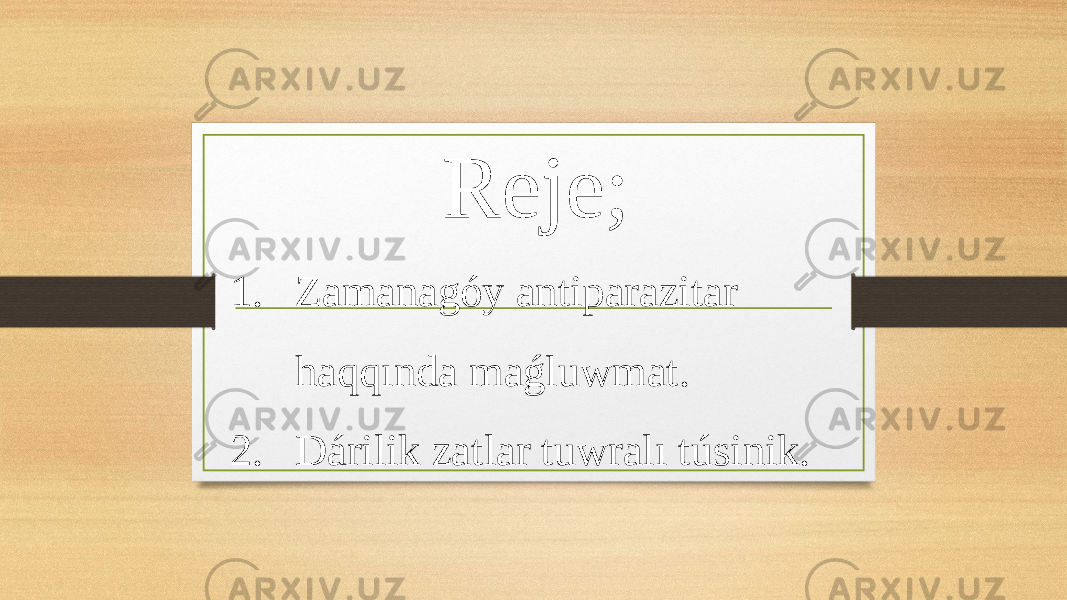 Reje; 1. Zamanagóy antiparazitar haqqında maǵluwmat. 2. Dárilik zatlar tuwralı túsinik. 