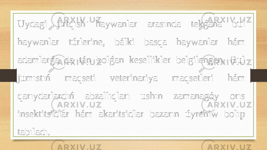 Uydagi jırtqısh haywanlar arasında tekǵana bul haywanlar túrlerine, bálki basqa haywanlar hám adamlarǵa da tán bolǵan kesellikler belgilengen. Bul jumıstıń maqseti veterinariya maqsetleri hám qarıydarlardıń abzallıqları ushın zamanagóy orıs insektitsidlar hám akaritsidlar bazarın úyreniw bolıp tabıladı. 