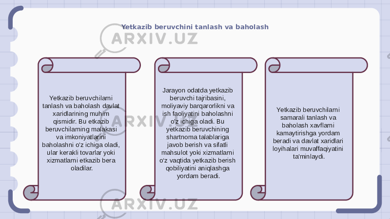 Yetkazib beruvchini tanlash va baholash Yetkazib beruvchilarni tanlash va baholash davlat xaridlarining muhim qismidir. Bu etkazib beruvchilarning malakasi va imkoniyatlarini baholashni o&#39;z ichiga oladi, ular kerakli tovarlar yoki xizmatlarni etkazib bera oladilar. Jarayon odatda yetkazib beruvchi tajribasini, moliyaviy barqarorlikni va ish faoliyatini baholashni o&#39;z ichiga oladi. Bu yetkazib beruvchining shartnoma talablariga javob berish va sifatli mahsulot yoki xizmatlarni o‘z vaqtida yetkazib berish qobiliyatini aniqlashga yordam beradi. Yetkazib beruvchilarni samarali tanlash va baholash xavflarni kamaytirishga yordam beradi va davlat xaridlari loyihalari muvaffaqiyatini ta&#39;minlaydi. 