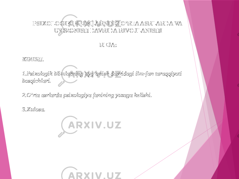 PSIXOLOGIK BILIMLARNING O’RTA ASRLARDA VA UYG’ONISH DAVRIDA RIVOJLANISHI REJA: KIRISH. 1. Psixologik blimlarning uyg’onish davridagi ilm-fan taraqqiyoti bosqichlari. 2. O’rta asrlarda psixologiya fanining yuzaga kelishi. 3. Xulosa. 