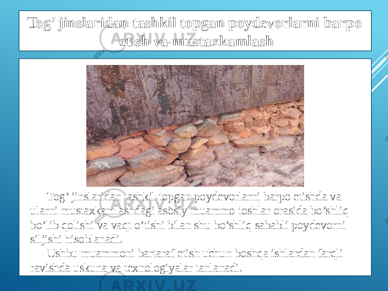 Tog’ jinslaridan tashkil topgan poydevorlarni barpo etishda va ularni mustaxkamlashdagi asosiy muammo toshlar orasida bo’shliq bo’lib qolishi va vaqt o’tishi bilan shu bo’shliq sababli poydevorni siljishi hisoblanadi. Ushbu muammoni bartaraf etish uchun boshqa ishlardan farqli ravishda uskuna va texnologiyalar tanlanadi.Tog’ jinslaridan tashkil topgan poydevorlarni barpo etish va mustaxkamlash 