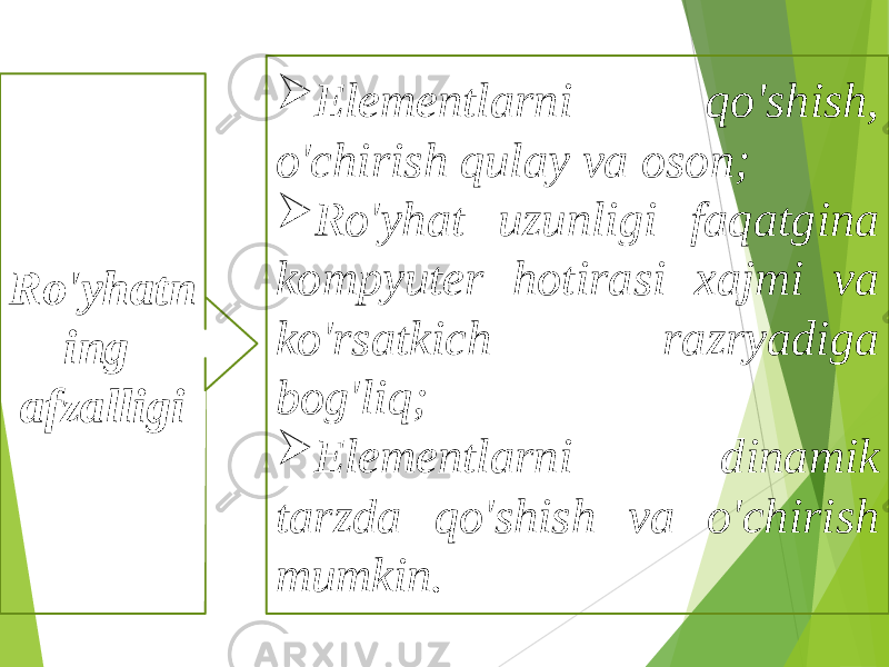 Ro&#39;yhatn ing afzalligi  Elementlarni qo&#39;shish, o&#39;chirish qulay va oson;  Ro&#39;yhat uzunligi faqatgina kompyuter hotirasi xajmi va ko&#39;rsatkich razryadiga bog&#39;liq;  Elementlarni dinamik tarzda qo&#39;shish va o&#39;chirish mumkin. 