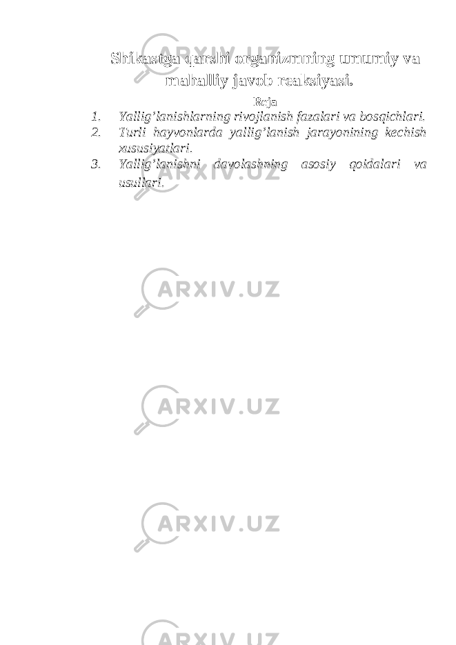 Shikastga qarshi organizmning umumiy va mahalliy javob reaksiyasi. Reja 1 . Yallig’lanishlarning rivojlanish fazalari va bosqichlari. 2. Turli hayvonlarda yallig’lanish jarayonining kechish xususiyatlari. 3. Yallig’lanishni davolashning asosiy qoidalari va usullari. 