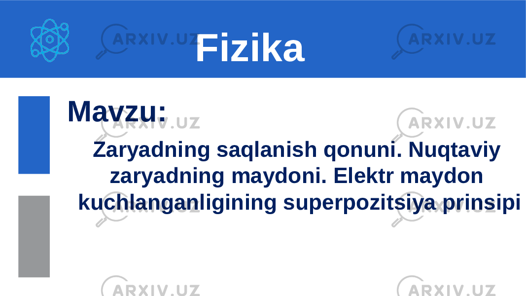 Mavzu: Zaryadning saqlanish qonuni. Nuqtaviy zaryadning maydoni. Elektr maydon kuchlanganligining superpozitsiya prinsipi Fizika 