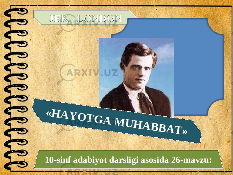 10-sinf adabiyot darsligi asosida 26-mavzu: JEK LONDON« H A Y O T G A M U H A B B A T » 