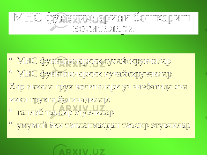 МНС функцияларини бошкариш воситалари • МНС функцияларини сусайтирувчилар • МНС функцияларини кучайтирувчилар Хар иккала грух воситалари уз навбатида яна икки грухга булинадилар: • танлаб таъсир этувчилар • умумий ёки танланмасдан таъсир этувчилар 