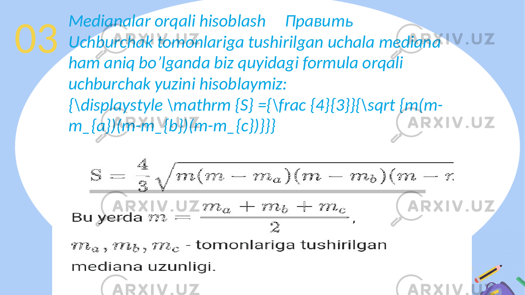 03 Medianalar orqali hisoblash Править Uchburchak tomonlariga tushirilgan uchala mediana ham aniq bo’lganda biz quyidagi formula orqali uchburchak yuzini hisoblaymiz: {\displaystyle \mathrm {S} ={\frac {4}{3}}{\sqrt {m(m- m_{a})(m-m_{b})(m-m_{c})}}} 