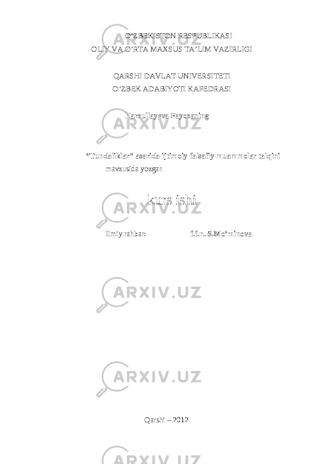 O’ZBEKISTON RESPUBLIKASI OLIY VA O’RTA MAXSUS TA’LIM VAZIRLIGI QARSHI DAVLAT UNIVERSITETI O’ZBEK ADABIYOTI KAFEDRASI Narzullayeva Fayozaning “Tundaliklar” asarida ijtimoiy-falsafiy muammolar talqini mavzusida yozgan kurs ishi Ilmiy rahbar: f.f.n. S.Mo’minova Qarshi – 201 2 