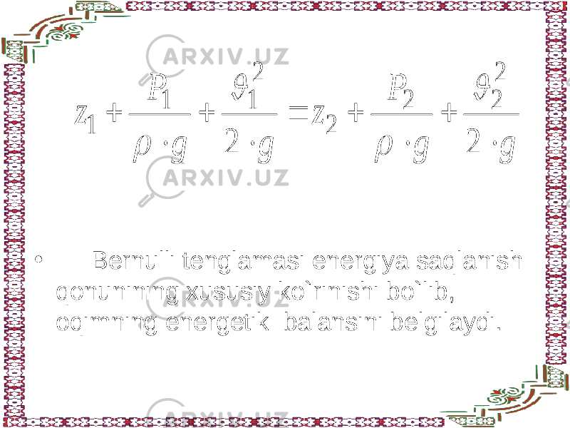 • Bernulli tenglamasi energiya saqlanish qonunining xususiy ko`rinishi bo`lib, oqimning energetik balansini belgilaydi.g g P z g g P z          2 2 2 2 2 2 2 1 1 1     