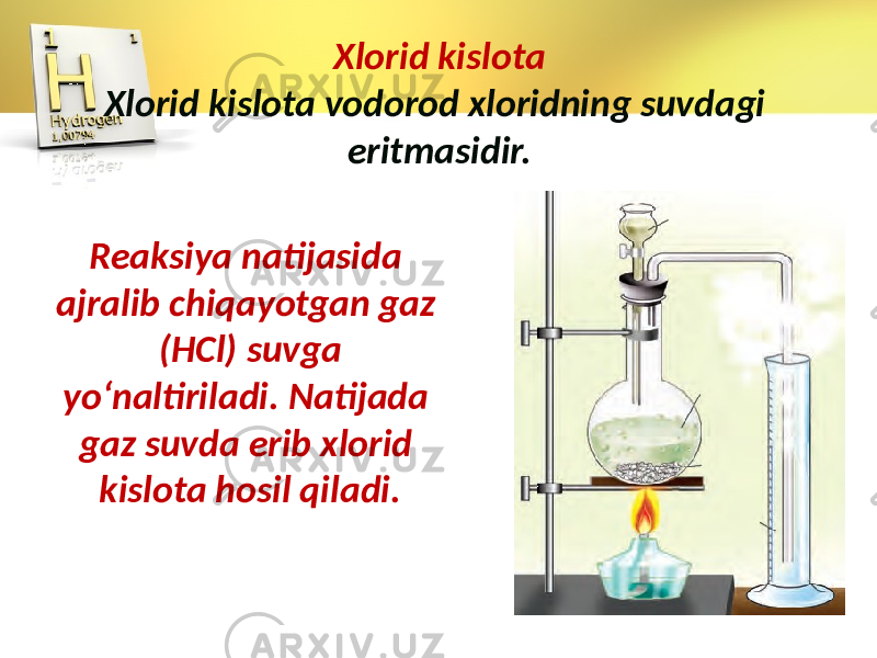 Xlorid kislota Xlorid kislota vodorod xloridning suvdagi eritmasidir. Reaksiya natijasida ajralib chiqayotgan gaz (HCl) suvga yo‘naltiriladi. Natijada gaz suvda erib xlorid kislota hosil qiladi. 