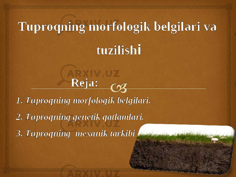 Tuproqning morfologik belgilari va tuzilish i Reja: 1. Tuproqning morfologik belgilari. 2 . Tuproqning genetik qatlamlari. 3 . Tuproqning mexanik tarkibi 