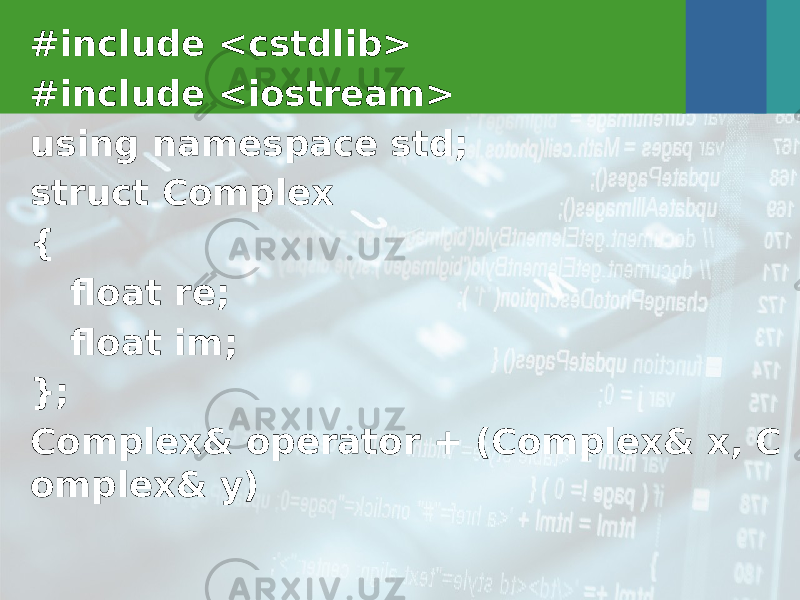 #include <cstdlib> #include <iostream> using namespace std; struct Complex { float re; float im; }; Complex& operator + (Complex& x, C omplex& y) 