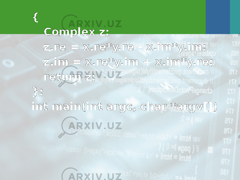 { Complex z; z.re = x.re*y.re - x.im*y.im; z.im = x.re*y.im + x.im*y.re; return z; }; int main(int argc, char *argv[]) 