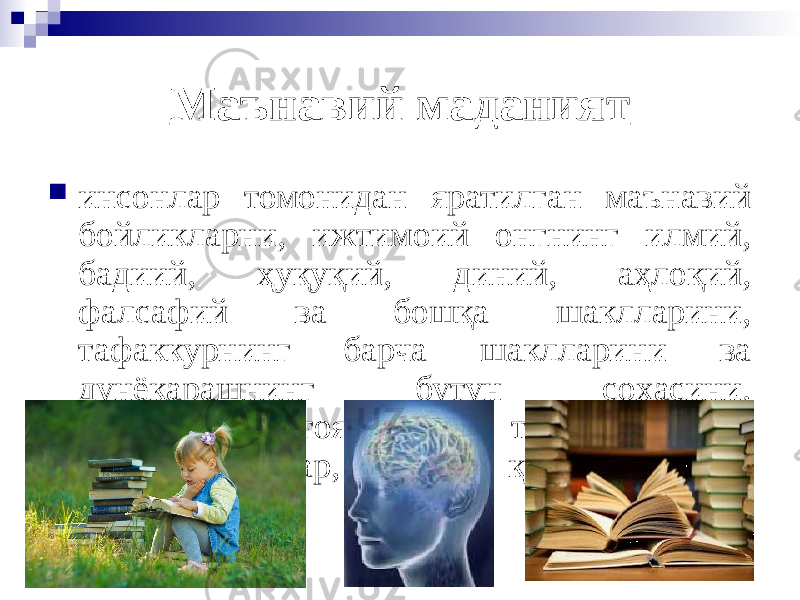 Маънавий маданият  инсонлар томонидан яратилган маънавий бойликларни, ижтимоий онгнинг илмий, бадиий, ҳуқуқий, диний, аҳлоқий, фалсафий ва бошқа шаклларини, тафаккурнинг барча шаклларини ва дунёқарашнинг бутун соҳасини, жамиятдаги ғоялар ва таълимотларни, бадиий асарлар, эстетик қарашларни ўз ичига олади. 