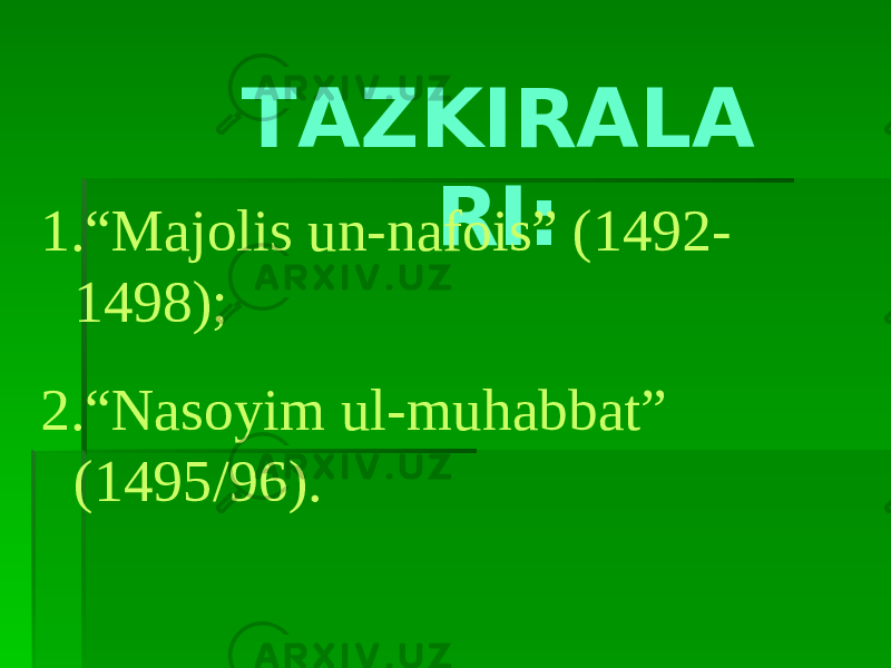 TAZKIRALA RI: 1. “ Majolis un-nafois” (1492- 1498); 2. “ Nasoyim ul-muhabbat” (1495/96). 