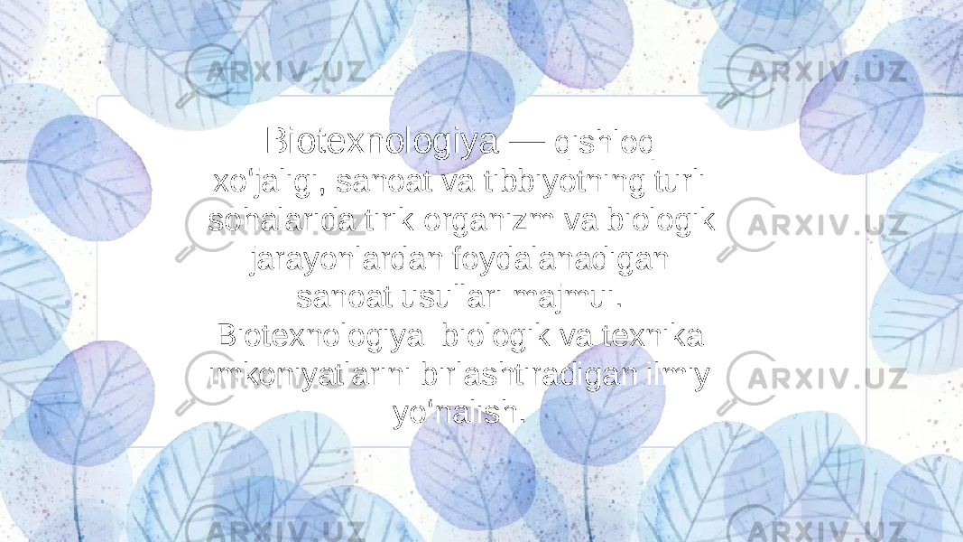 Biotexnologiya — qishloq xoʻjaligi, sanoat va tibbiyotning turli sohalarida tirik organizm va biologik jarayonlardan foydalanadigan sanoat usullari majmui. Biotexnologiya biologik va texnika imkoniyatlarini birlashtiradigan ilmiy yoʻnalish.  