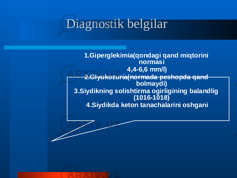  Diagnostik belgilar 1.Giperglekimia(qondagi qand miqtorini normasi 4,4-6,6 mm/l) 2.Glyukozuria(normada peshopda qand bolmaydi) 3.Siydikning solishtirma ogirligining balandlig (1016-1018) 4.Siydikda keton tanachalarini oshgani 