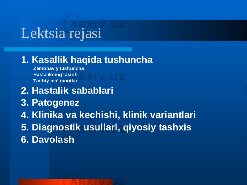 Lektsia rejasi 1. Kasallik haqida tushuncha Zamonaviy tushuncha Hastalikning tasnifi Tarihiy ma’lumotlar 2. Hastalik sabablari 3. Patogenez 4. Klinika va kechishi, klinik variantlari 5. Diagnostik usullari, qiyosiy tashxis 6. Davolash 