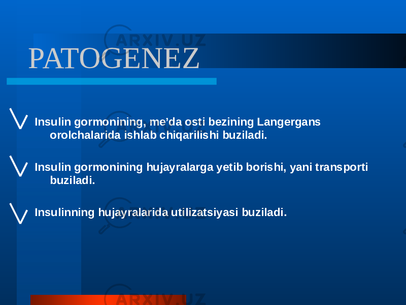 PATOGENEZ Insulin gormonining, me’da osti bezining Langergans orolchalarida ishlab chiqarilishi buziladi. Insulin gormonining hujayralarga yetib borishi, yani transporti buziladi. Insulinning hujayralarida utilizatsiyasi buziladi. 