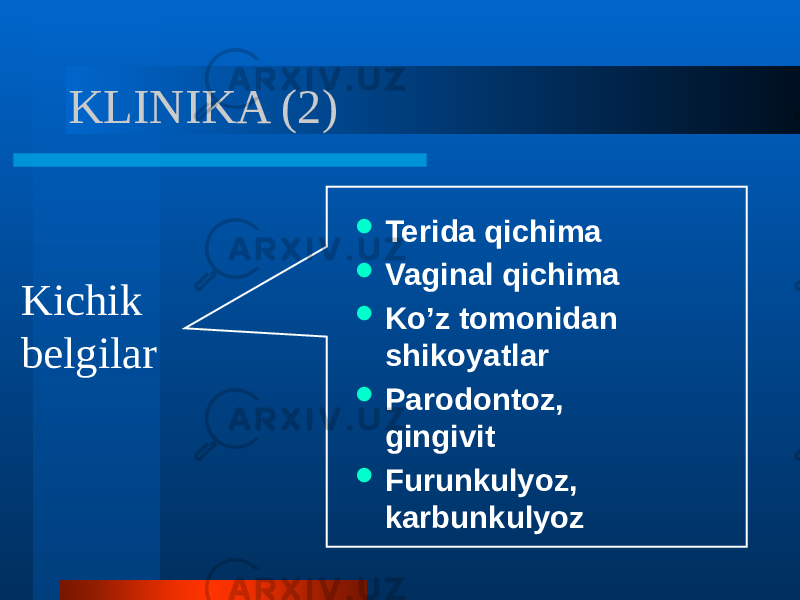 KLINIKA (2)  Terida qichima  Vaginal qichima  Ko’z tomonidan shikoyatlar  Parodontoz, gingivit  Furunkulyoz, karbunkulyozKichik belgilar 