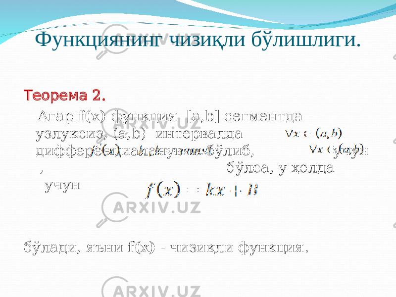 Функ циянинг чизиқли бўлишлиги. 2.Теорема Агар f(x) функ ция [a,b] сегментда узлуксиз, (a,b) интервалда дифференциаланувчи бўлиб, учун , б ў лса , у ҳолда учун б ўлади , яъни f(x) - чизиқли функ ция . 