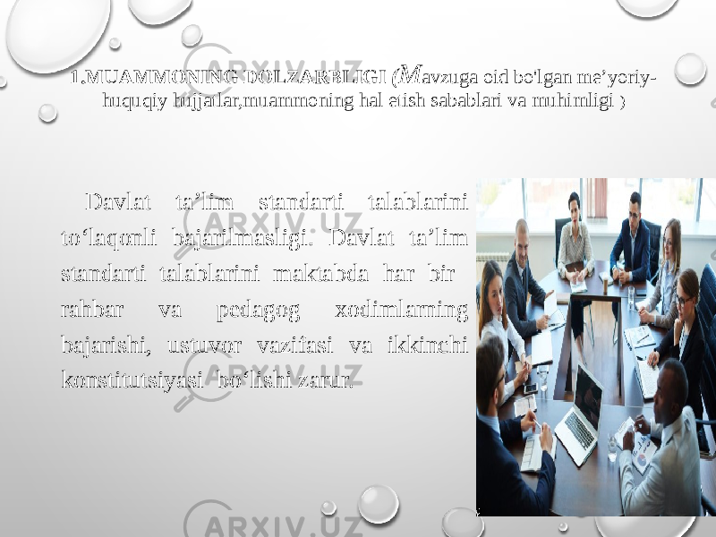 1.MUAMMONING DOLZARBLIGI ( M avzuga oid bo&#39;lgan me’yoriy- huquqiy hujjatlar,muammoning hal etish sabablari va muhimligi ) Davlat ta’lim standarti talablarini to‘laqonli bajarilmasligi. Davlat ta’lim standarti talablarini maktabda har bir rahbar va pedagog xodimlarning bajarishi, ustuvor vazifasi va ikkinchi konstitutsiyasi bo‘lishi zarur.   2 