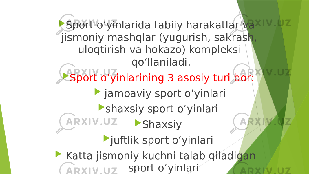  Sport oʻyinlarida tabiiy harakatlar va jismoniy mashqlar (yugurish, sakrash, uloqtirish va hokazo) kompleksi qoʻllaniladi.  Sport oʻyinlarining 3 asosiy turi bor:  jamoaviy sport oʻyinlari  shaxsiy sport oʻyinlari  Shaxsiy  juftlik sport oʻyinlari  Katta jismoniy kuchni talab qiladigan sport oʻyinlari 