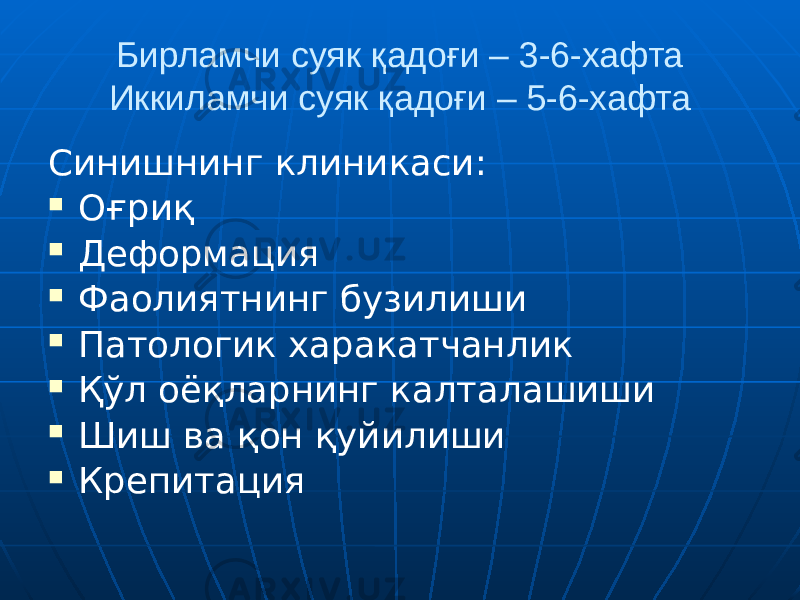 Бирламчи суяк қадоғи – 3-6-хафта Иккиламчи суяк қадоғи – 5-6-хафта Синишнинг клиникаси:  Оғриқ  Деформация  Фаолиятнинг бузилиши  Патологик харакатчанлик  Қўл оёқларнинг калталашиши  Шиш ва қон қуйилиши  Крепитация 